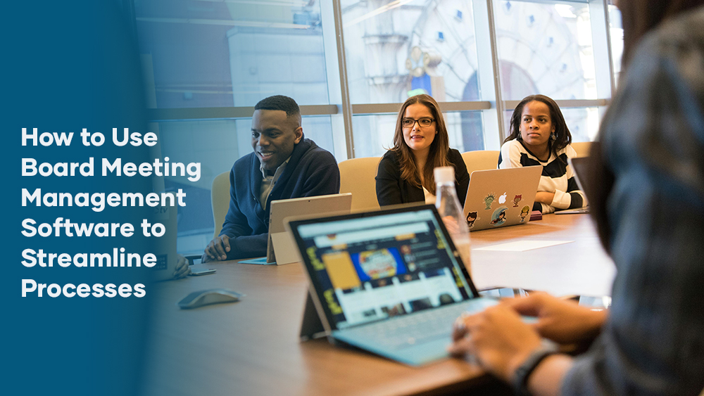 How to Use Board Meeting Management Software to Streamline Processes