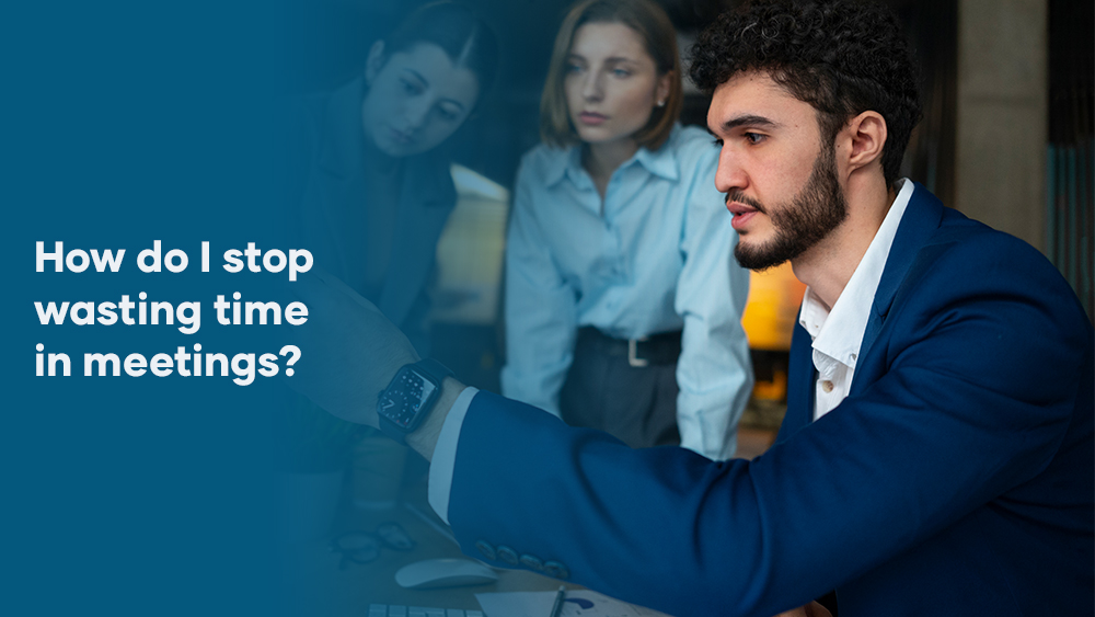 How to Stop Wasting Time in Meetings