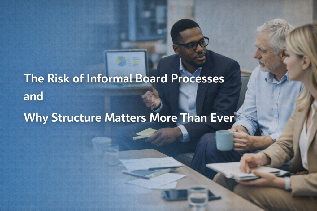 The Risk of Informal Board Processes and Why Structure Matters More Than Ever