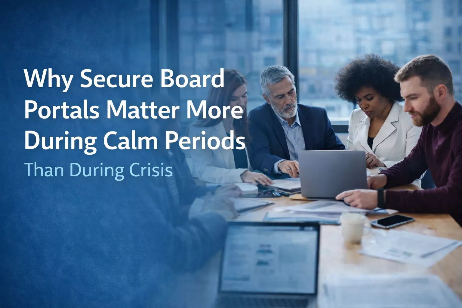 Why Secure Board Portals Matter More During Calm Periods Than During Crisis